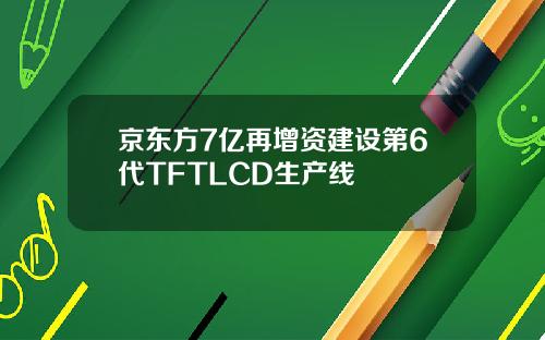 京东方7亿再增资建设第6代TFTLCD生产线