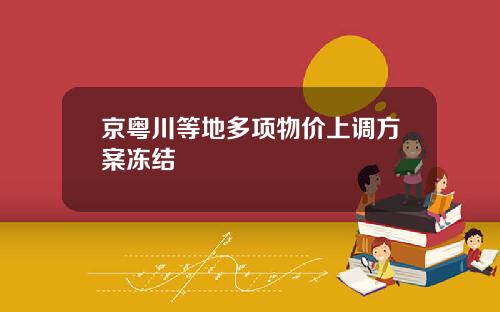 京粤川等地多项物价上调方案冻结