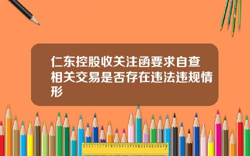 仁东控股收关注函要求自查相关交易是否存在违法违规情形