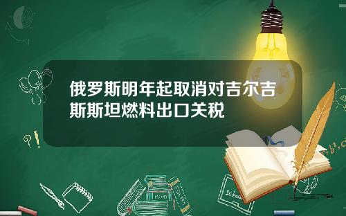 俄罗斯明年起取消对吉尔吉斯斯坦燃料出口关税