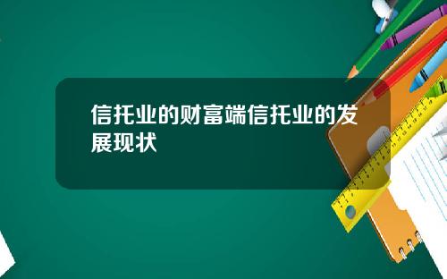 信托业的财富端信托业的发展现状