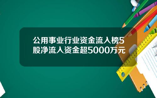 公用事业行业资金流入榜5股净流入资金超5000万元