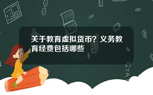 关于教育虚拟货币？义务教育经费包括哪些