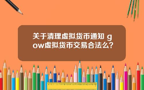 关于清理虚拟货币通知 gow虚拟货币交易合法么？