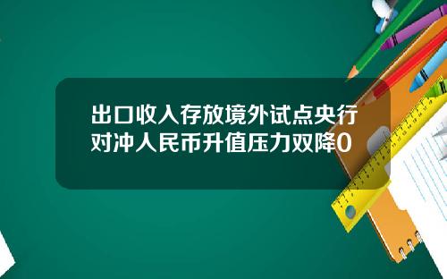 出口收入存放境外试点央行对冲人民币升值压力双降0