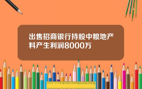 出售招商银行持股中粮地产料产生利润8000万