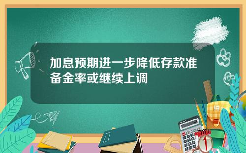 加息预期进一步降低存款准备金率或继续上调