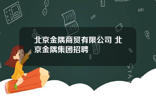 北京金隅商贸有限公司 北京金隅集团招聘