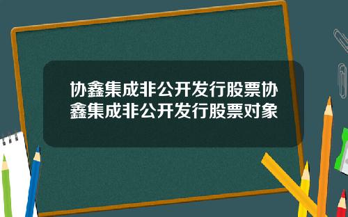 协鑫集成非公开发行股票协鑫集成非公开发行股票对象