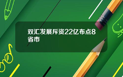 双汇发展斥资22亿布点8省市