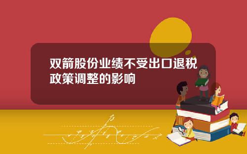 双箭股份业绩不受出口退税政策调整的影响