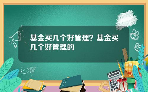 基金买几个好管理？基金买几个好管理的