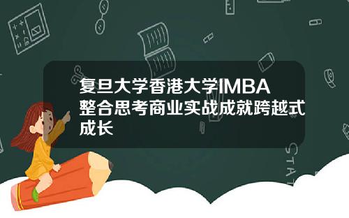 复旦大学香港大学IMBA整合思考商业实战成就跨越式成长