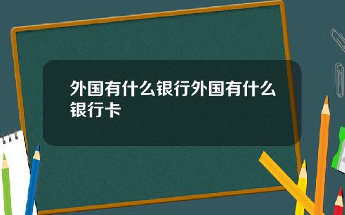 外国有什么银行外国有什么银行卡