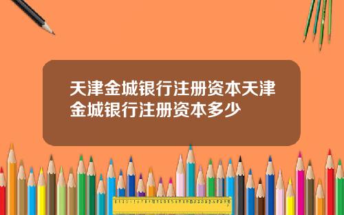 天津金城银行注册资本天津金城银行注册资本多少