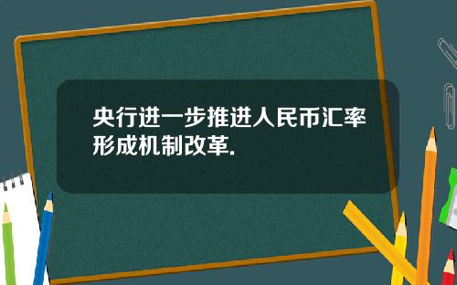 央行进一步推进人民币汇率形成机制改革.