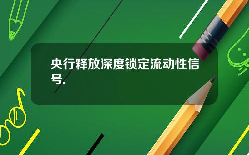 央行释放深度锁定流动性信号.