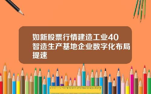 如新股票行情建造工业40智造生产基地企业数字化布局提速