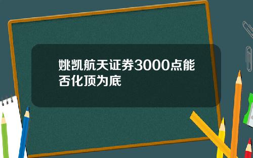 姚凯航天证券3000点能否化顶为底