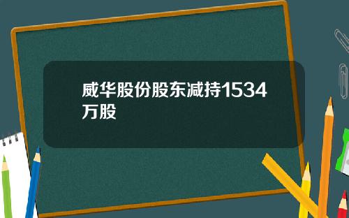 威华股份股东减持1534万股