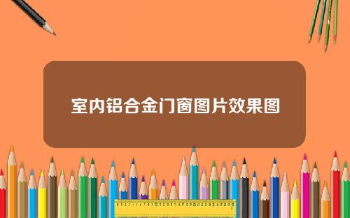 室内铝合金门窗图片效果图