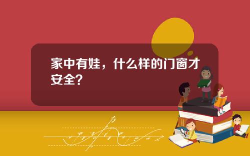 家中有娃，什么样的门窗才安全？