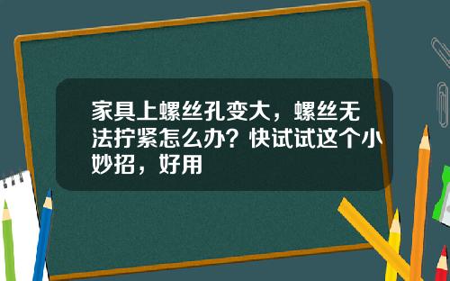 家具上螺丝孔变大，螺丝无法拧紧怎么办？快试试这个小妙招，好用