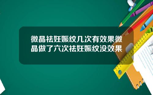 微晶祛妊娠纹几次有效果微晶做了六次祛妊娠纹没效果