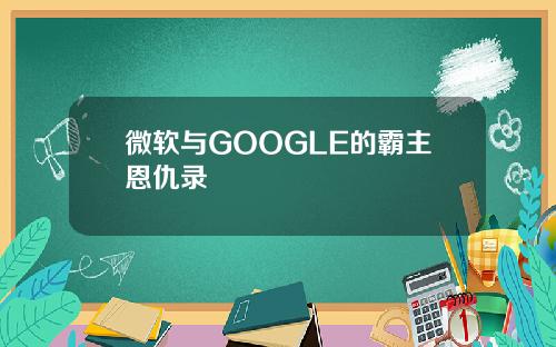 微软与GOOGLE的霸主恩仇录