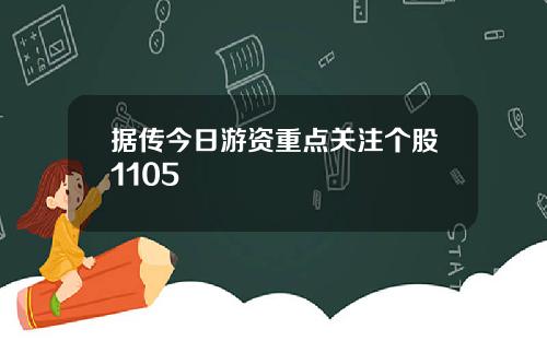 据传今日游资重点关注个股1105