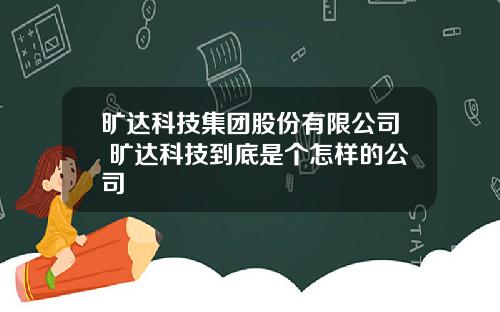 旷达科技集团股份有限公司 旷达科技到底是个怎样的公司