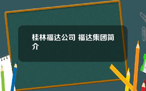 桂林福达公司 福达集团简介