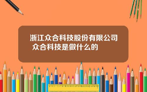 浙江众合科技股份有限公司 众合科技是做什么的