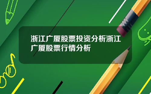 浙江广厦股票投资分析浙江广厦股票行情分析