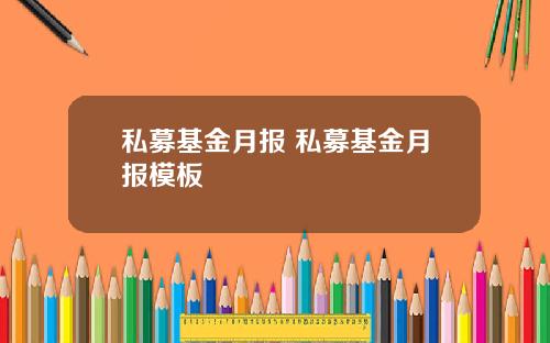 私募基金月报 私募基金月报模板