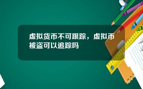 虚拟货币不可跟踪，虚拟币被盗可以追踪吗