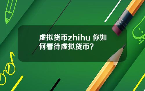 虚拟货币zhihu 你如何看待虚拟货币？