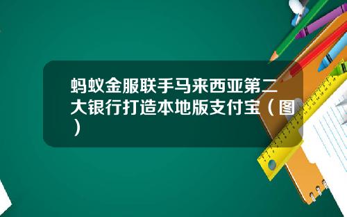 蚂蚁金服联手马来西亚第二大银行打造本地版支付宝（图）