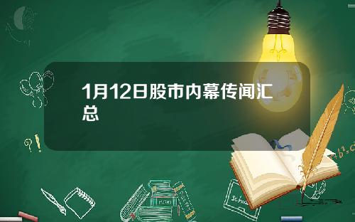 1月12日股市内幕传闻汇总