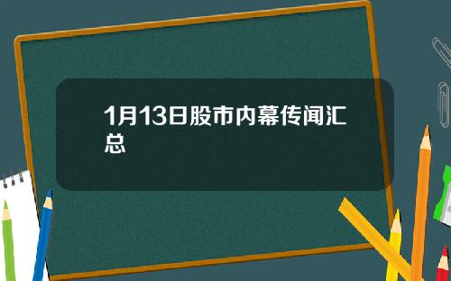 1月13日股市内幕传闻汇总