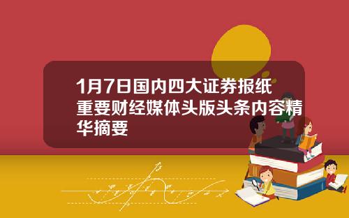 1月7日国内四大证券报纸重要财经媒体头版头条内容精华摘要