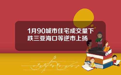 1月90城市住宅成交量下跌三亚海口等逆市上扬