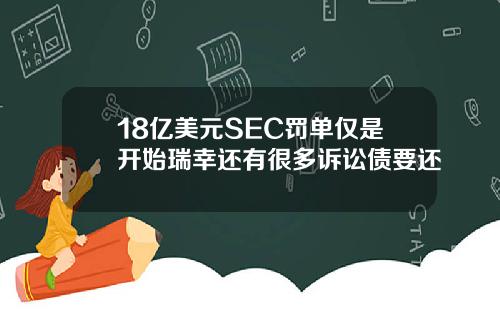 18亿美元SEC罚单仅是开始瑞幸还有很多诉讼债要还