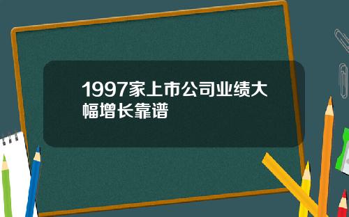 1997家上市公司业绩大幅增长靠谱