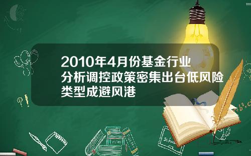 2010年4月份基金行业分析调控政策密集出台低风险类型成避风港