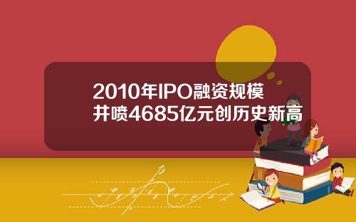 2010年IPO融资规模井喷4685亿元创历史新高