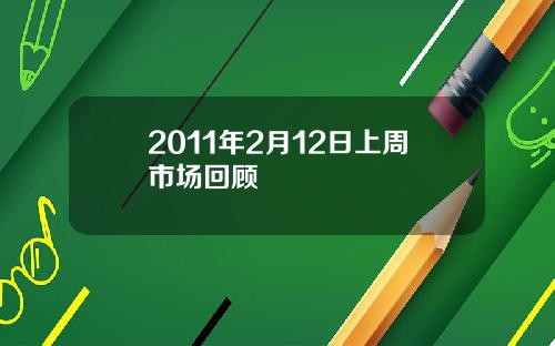 2011年2月12日上周市场回顾