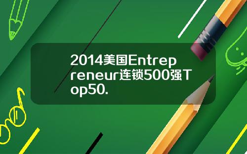 2014美国Entrepreneur连锁500强Top50.