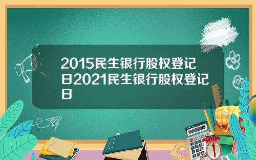 2015民生银行股权登记日2021民生银行股权登记日