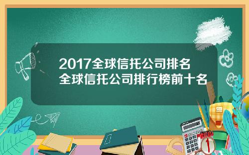 2017全球信托公司排名全球信托公司排行榜前十名